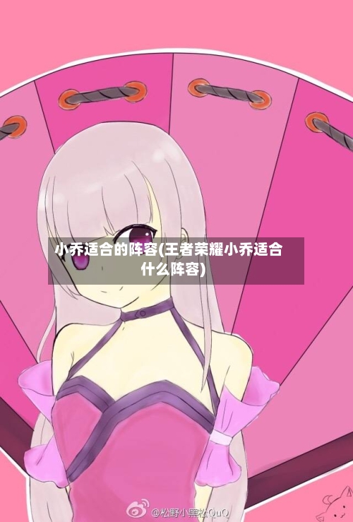 小乔适合的阵容(王者荣耀小乔适合什么阵容)-第2张图片