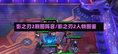 影之刃2刷图阵容/影之刃2人物图鉴