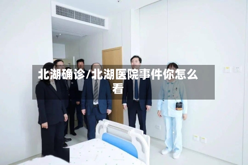 北湖确诊/北湖医院事件你怎么看