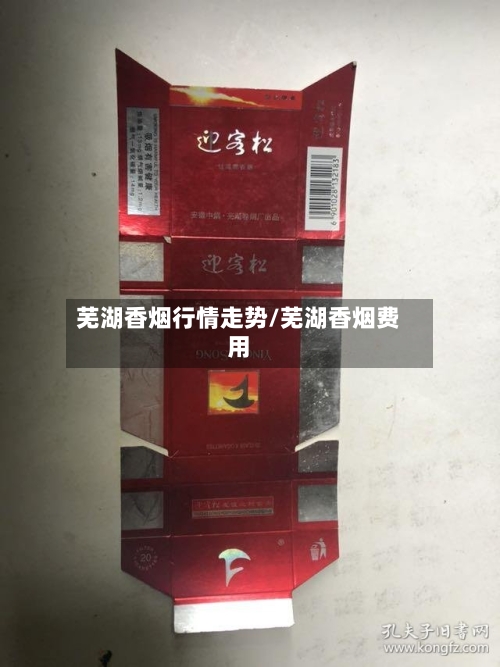 芜湖香烟行情走势/芜湖香烟费用