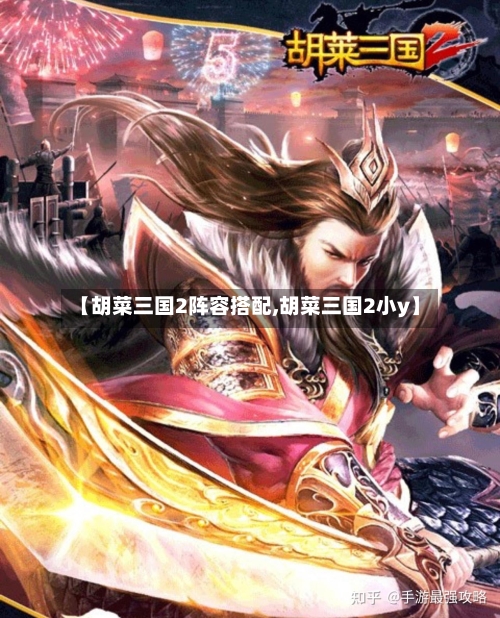 【胡菜三国2阵容搭配,胡菜三国2小y】