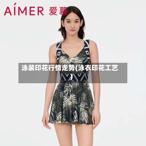 泳装印花行情走势(泳衣印花工艺)