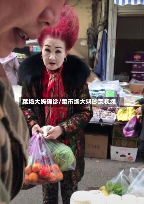 菜场大妈确诊/菜市场大妈吵架视频