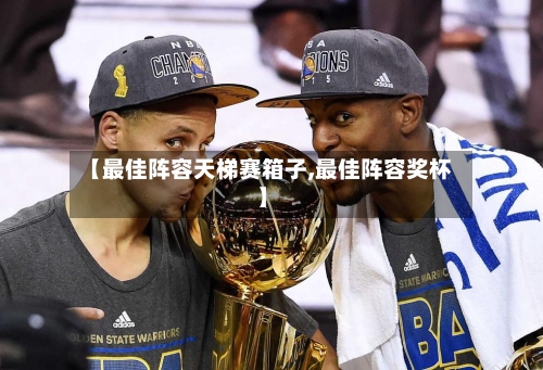 【最佳阵容天梯赛箱子,最佳阵容奖杯】-第2张图片
