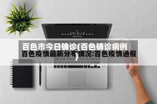 百色市今日确诊(百色确诊病例)-第2张图片