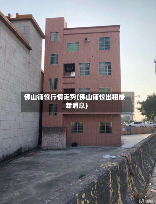 佛山铺位行情走势(佛山铺位出租最新消息)-第2张图片