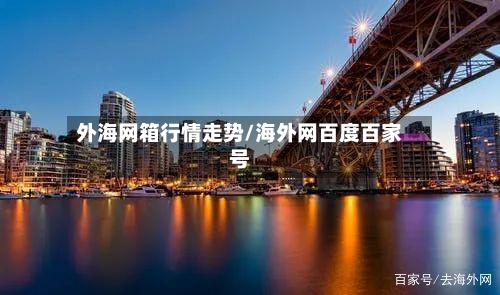 外海网箱行情走势/海外网百度百家号