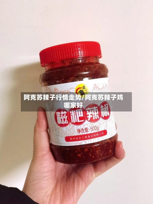 阿克苏辣子行情走势/阿克苏辣子鸡哪家好-第2张图片