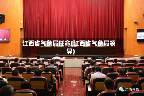 江西省气象局任命(江西省气象局领导)