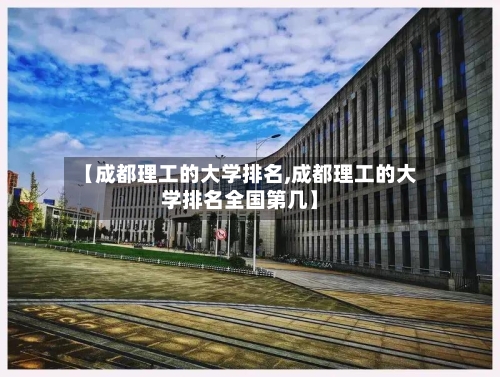 【成都理工的大学排名,成都理工的大学排名全国第几】