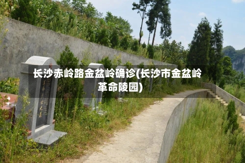 长沙赤岭路金盆岭确诊(长沙市金盆岭革命陵园)