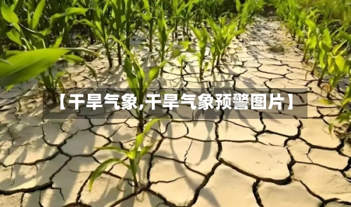 【干旱气象,干旱气象预警图片】