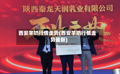 西安羊奶行情走势(西安羊奶行情走势最新)-第2张图片