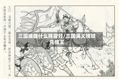 三国擒雄什么阵容好/三国演义擒贼先擒王