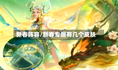 新春阵容/新春专属有几个皮肤-第2张图片