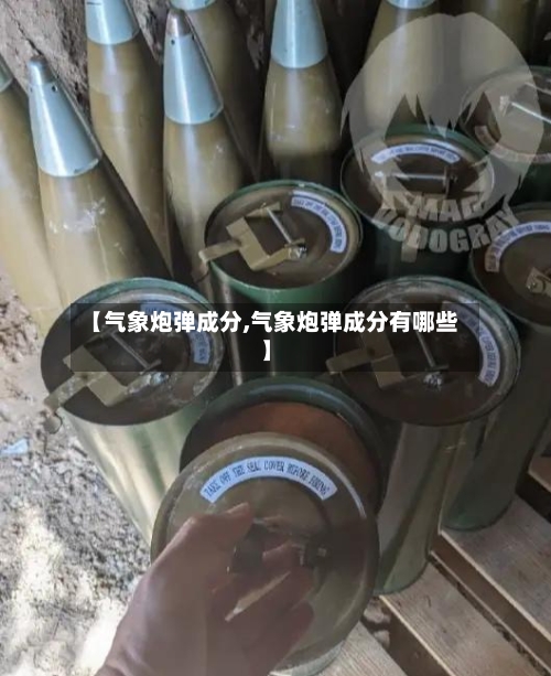 【气象炮弹成分,气象炮弹成分有哪些】