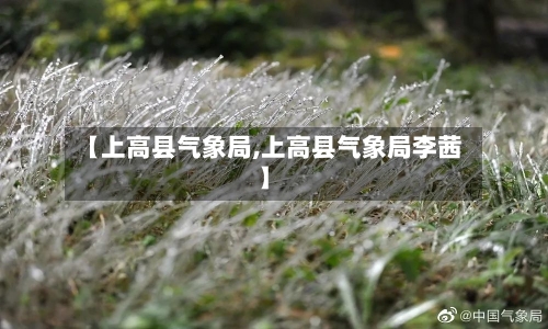 【上高县气象局,上高县气象局李茜】-第2张图片