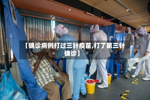 【确诊病例打过三针疫苗,打了第三针确诊】-第3张图片
