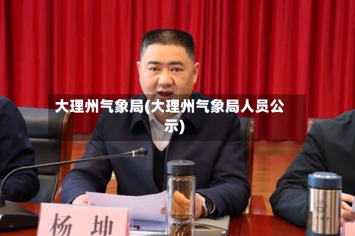 大理州气象局(大理州气象局人员公示)-第2张图片