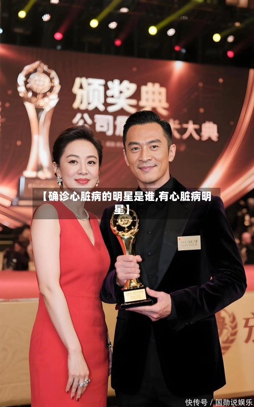 【确诊心脏病的明星是谁,有心脏病明星】