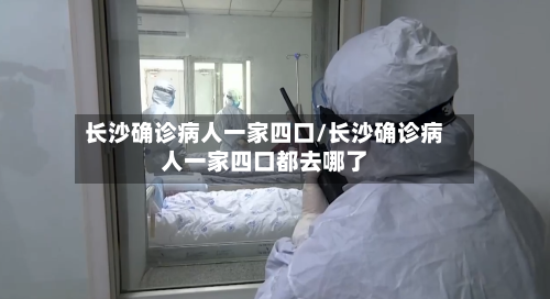长沙确诊病人一家四口/长沙确诊病人一家四口都去哪了-第3张图片