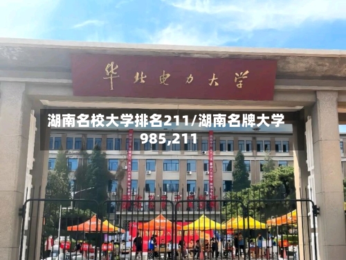 湖南名校大学排名211/湖南名牌大学985,211