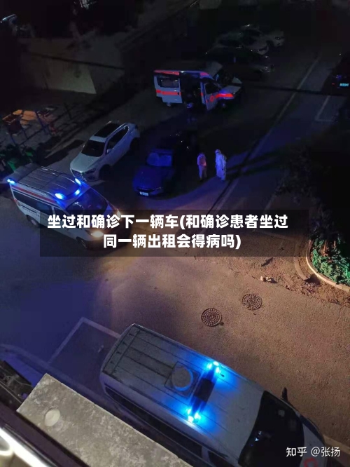 坐过和确诊下一辆车(和确诊患者坐过同一辆出租会得病吗)