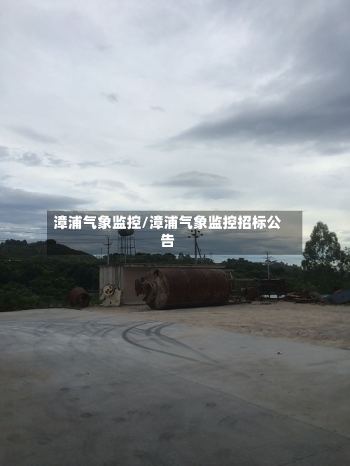 漳浦气象监控/漳浦气象监控招标公告-第3张图片