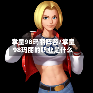 拳皇98玛丽阵容/拳皇98玛丽的职业是什么