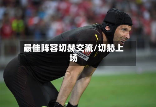 最佳阵容切赫交流/切赫上场