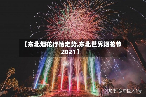 【东北烟花行情走势,东北世界烟花节2021】