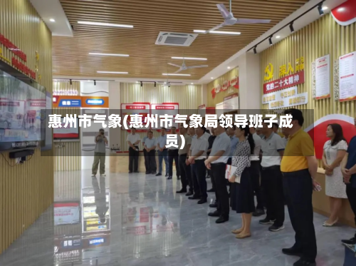 惠州市气象(惠州市气象局领导班子成员)