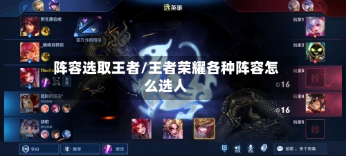 阵容选取王者/王者荣耀各种阵容怎么选人