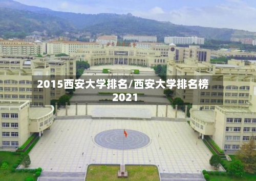 2015西安大学排名/西安大学排名榜2021