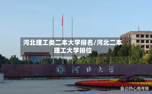 河北理工类二本大学排名/河北二本理工大学排位-第2张图片