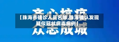 【珠海市确诊人员名单,珠海确认发现疑似冠状病毒病例】-第2张图片