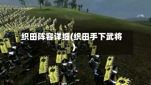 织田阵容详细(织田手下武将)-第2张图片