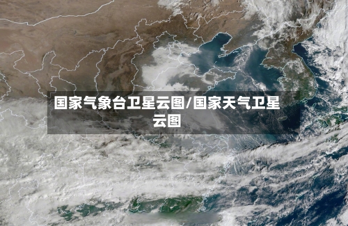 国家气象台卫星云图/国家天气卫星云图
