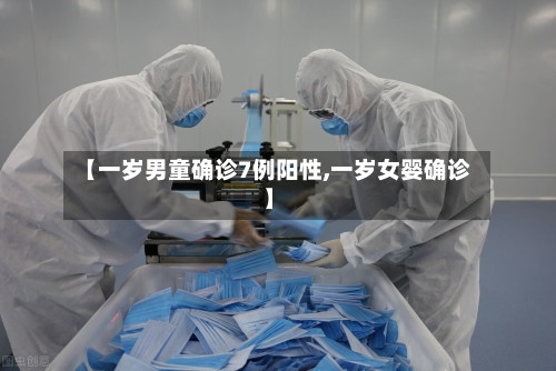 【一岁男童确诊7例阳性,一岁女婴确诊】
