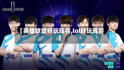 【英雄联盟好玩阵容,lol好玩阵容】-第2张图片