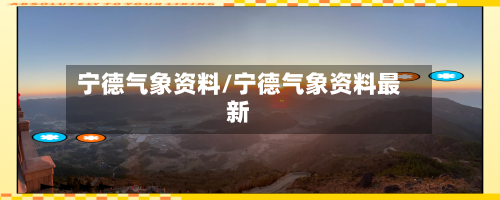 宁德气象资料/宁德气象资料最新-第2张图片