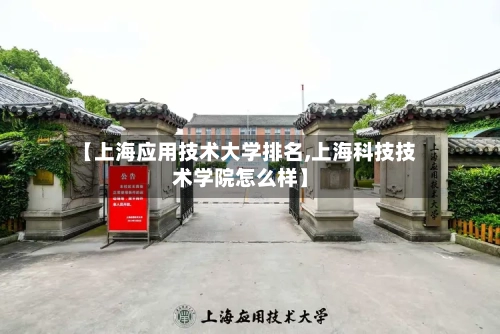 【上海应用技术大学排名,上海科技技术学院怎么样】