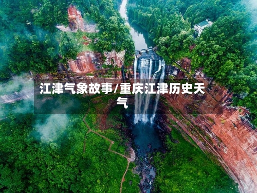 江津气象故事/重庆江津历史天气-第2张图片