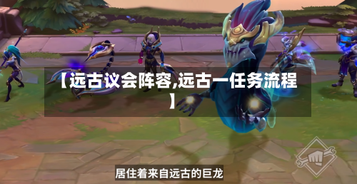 【远古议会阵容,远古一任务流程】