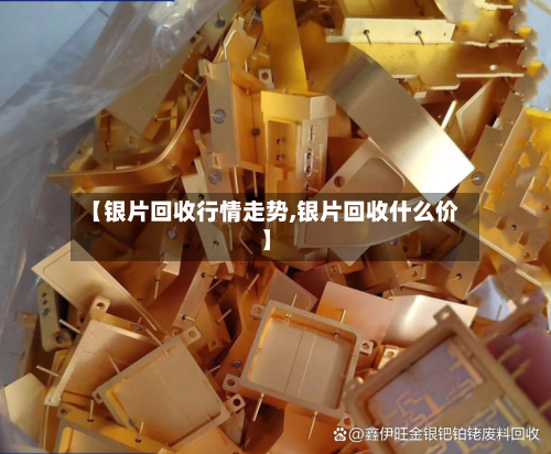 【银片回收行情走势,银片回收什么价】
