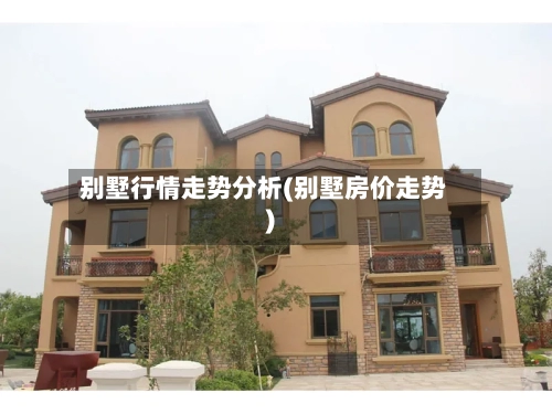 别墅行情走势分析(别墅房价走势)
