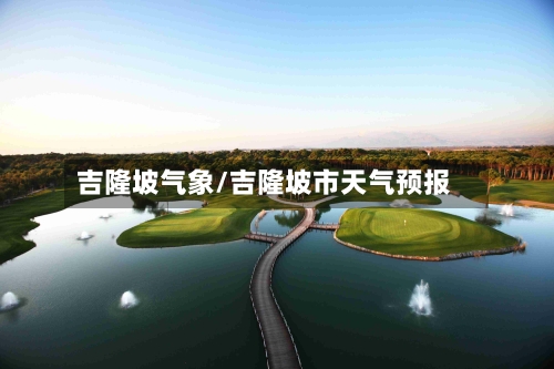 吉隆坡气象/吉隆坡市天气预报