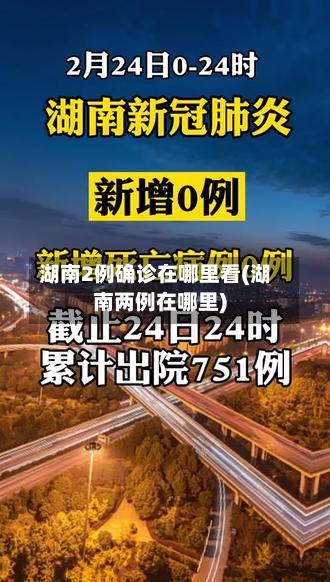 湖南2例确诊在哪里看(湖南两例在哪里)-第2张图片