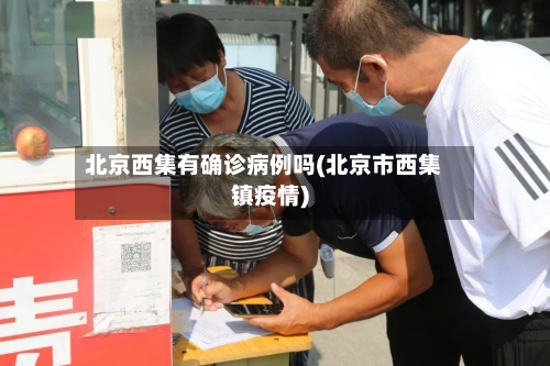 北京西集有确诊病例吗(北京市西集镇疫情)-第2张图片