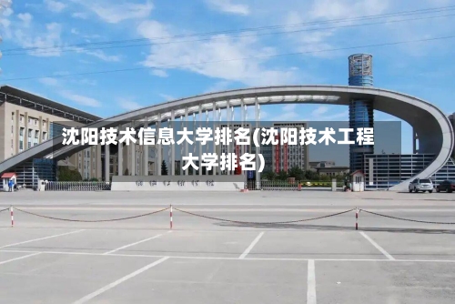 沈阳技术信息大学排名(沈阳技术工程大学排名)-第3张图片